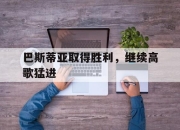 开云体育官网-巴斯蒂亚取得胜利，继续高歌猛进的简单介绍